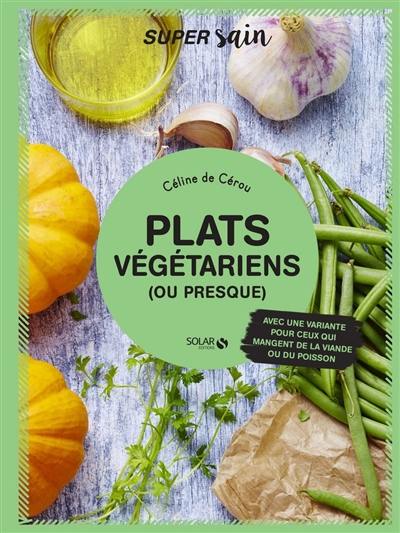 Plats végétariens (ou presque) : avec une variante pour ceux qui mangent de la viande ou du poisson