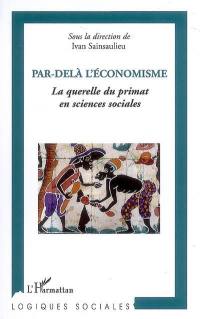 Par-delà l'économisme : la querelle du primat en sciences sociales