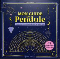 Mon guide du pendule : exercices et planches pour débuter en radiesthésie