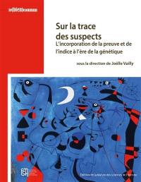 Sur la trace des suspects : l'incorporation de la preuve et de l'indice à l'ère de la génétique