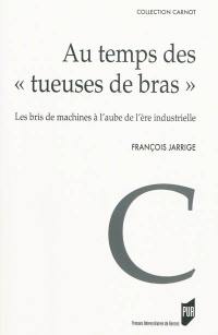 Au temps des tueuses de bras : les bris de machines à l'aube de l'ère industrielle (1780-1860)