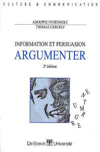 Information et persuasion. Vol. 1. Argumenter