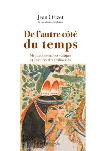 De l'autre côté du temps : méditations sur les vestiges et les ruines des civilisations