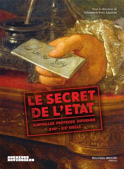 Le secret de l'Etat : surveiller, protéger, informer, XVIIe-XXe siècle : exposition, Paris, Archives nationales, du 4 novembre 2015 au 28 février 2016