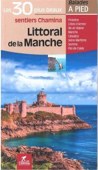 Littoral de la Manche : les 30 plus beaux sentiers Chamina : Finistère, Côtes d'Armor, Ille-et-Vilaine, Manche, Calvados, Seine-Maritime, Somme, Pas-de-Calais