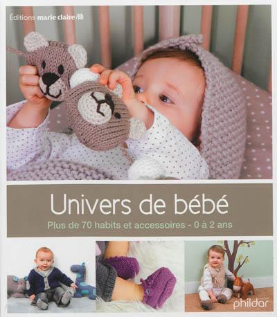 Univers de bébé : plus de 70 habits et accessoires : 0 à 2 ans Univers de bébé : plus de 70 habits et accessoires : 0 à 2 ans