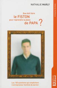 Que doit faire le fiston pour reprendre la place de papa ? : les 100 questions qui empêchent l'entrepreneur familial de dormir