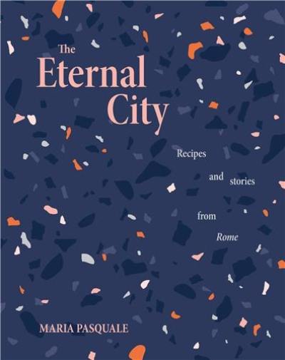 The Eternal City : Recipes and stories from Rome