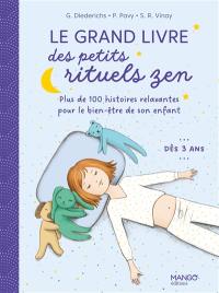 Le grand livre des petits rituels zen : plus de 100 histoires relaxantes pour le bien-être de son enfant : dès 3 ans