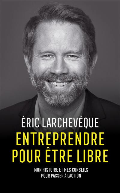 Entreprendre pour être libre : mon histoire et mes conseils pour passer à l'action