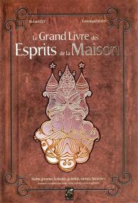 Le grand livre des esprits. Le grand livre des esprits de la maison : nains, gnomes, kobolds, gobelins, tomtes, brownies et autres créatures des seuils, âtres, étables, caves et greniers