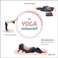 LE YOGA RESTAURATIF - 32 POSTURES POUR SE DETENDRE REELLEMENT