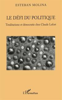 Le défi du politique : totalitarisme et démocratie chez Claude Lefort