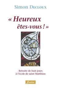 Heureux êtes-vous ! : retraite de huit jours à l'école de saint Matthieu