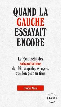 Quand la gauche essayait encore : récit inédit des nationalisations de 1981 et quelques leçons que l'on peut en tirer