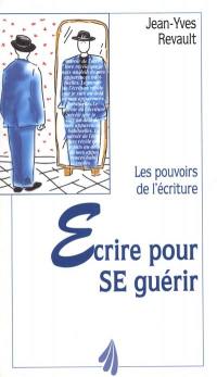 Ecrire pour se guérir : les pouvoirs de l'écriture