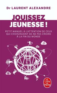 Jouissez jeunesse ! : petit manuel à l'attention de ceux qui choisiraient de ne pas croire à la fin du monde