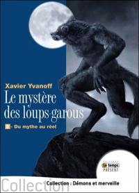 Le mystère des loups-garous. Vol. 2. Du mythe au réel