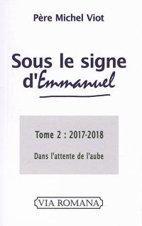 Sous le signe d'Emmanuel. Vol. 2. 2017-2018 : dans l'attente de l'aube