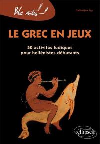 Le grec en jeux : 50 activités ludiques pour hellénistes débutants