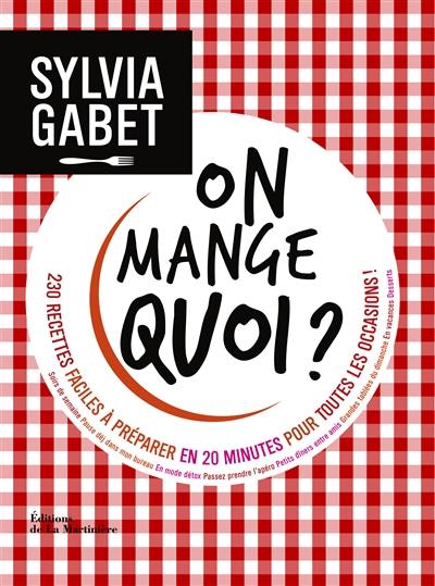 On mange quoi ? : 230 recettes faciles à préparer en 20 minutes pour toutes les occasions !