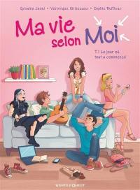 Ma vie selon moi. Vol. 1. Le jour où tout a commencé