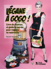 Végane à gogo ! : livre de recettes et guide de survie pour véganes en vadrouille