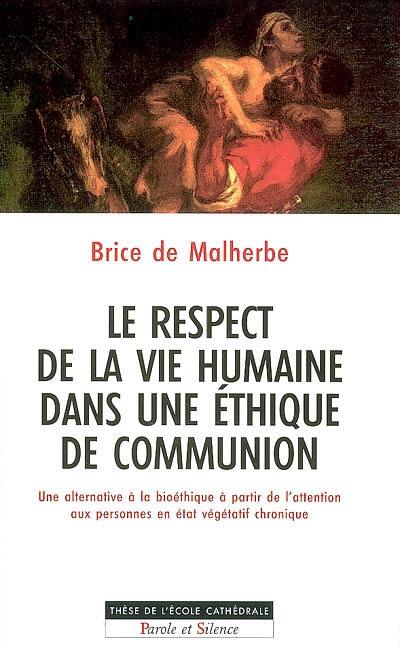 Le respect de la vie humaine dans une éthique de communion : une alternative à la bioéthique à partir de l'attention aux personnes en état végétatif chronique