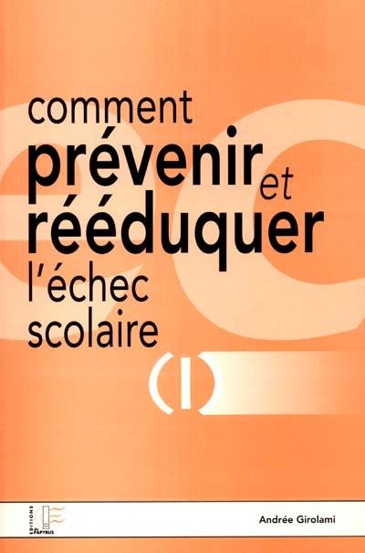 Comment prévenir et rééduquer l'échec scolaire. Vol. 1