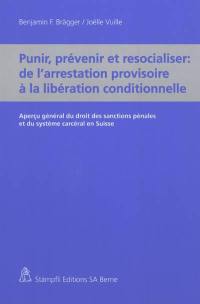 Punir, prévenir et resocialiser : de l'arrestation provisoire à la libération conditionnelle : aperçu général du droit des sanctions pénales et du système carcéral en Suisse