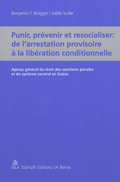 Punir, prévenir et resocialiser : de l'arrestation provisoire à la libération conditionnelle : aperçu général du droit des sanctions pénales et du système carcéral en Suisse