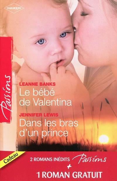 Le bébé de Valentina. Dans les bras d'un prince. Le coeur a ses raisons...