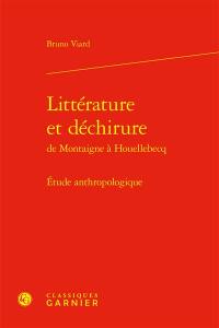 Littérature et déchirure de Montaigne à Houellebecq : étude anthropologique