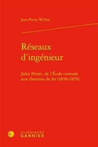 Réseaux d'ingénieur : Jules Petiet, de l'Ecole centrale aux chemins de fer (1830-1870)