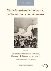 Vie de Monsieur de Trémaria, prêtre séculier et missionnaire ou Chef-d'oeuvre de la grâce de Jésus-Christ crucifié dans la vocation, conversion et fidélité constante jusqu'à la mort de M. de Trémaria, prêtre séculier et missionnaire. En mission avec le père Maunoir, monsieur de Trémaria, 1619-1674