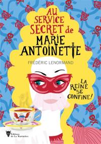 Au service secret de Marie-Antoinette. La reine se confine !