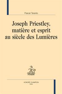 Joseph Priestley, matière et esprit au siècle des lumières