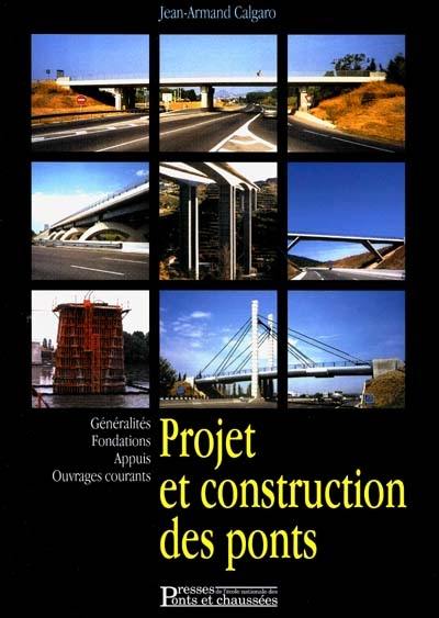 Projet et construction des ponts : généralités, fondations, appuis, ouvrages courants