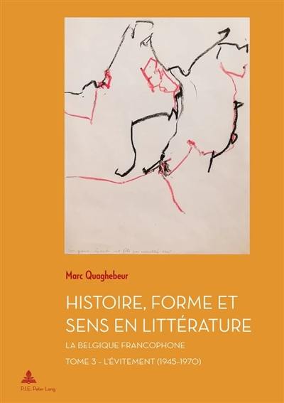 Histoire, forme et sens en littérature : la Belgique francophone. Vol. 3. L'évitement (1945-1970)