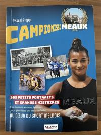 Campionissi Meaux : 365 petits portraits et grandes histoires : pros, champions, amateurs, handisports, toutes générations, tous sports confondus... au coeur du sport meldois