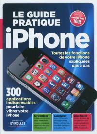 Le guide pratique iPhone : toutes les fonctions de votre iPhone expliquées pas à pas : 300 applications indispensables pour faire vibrer votre iPhone