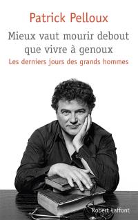 Mieux vaut mourir debout que vivre à genoux : les derniers jours des grands hommes