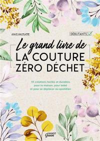 Le grand livre de la couture zéro déchet : 35 créations faciles et durables pour la maison, pour bébé et pour se déplacer au quotidien