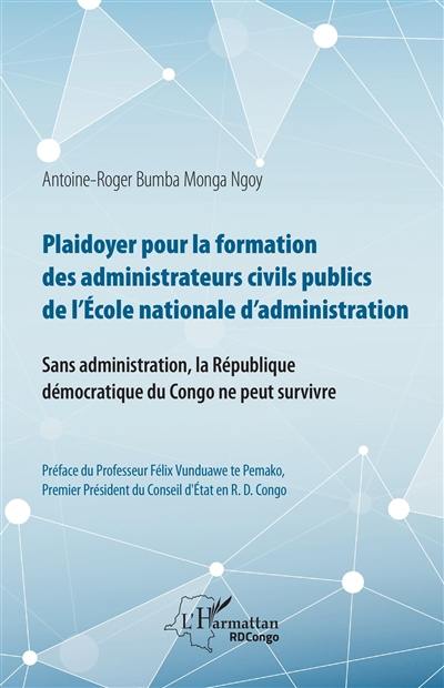 Plaidoyer pour la formation des administrateurs civils publics de l'Ecole nationale d'administration : sans administration, la République démocratique du Congo ne peut survivre