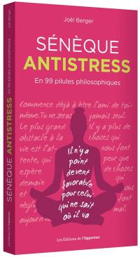 Sénèque antistress : en 99 pilules philosophiques