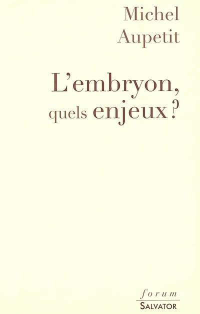 L'embryon, quels enjeux ? : réflexions sur l'embryon, sa place, sa qualité et son avenir pour un vrai débat avant la révision de la Loi de bioéthique en 2009