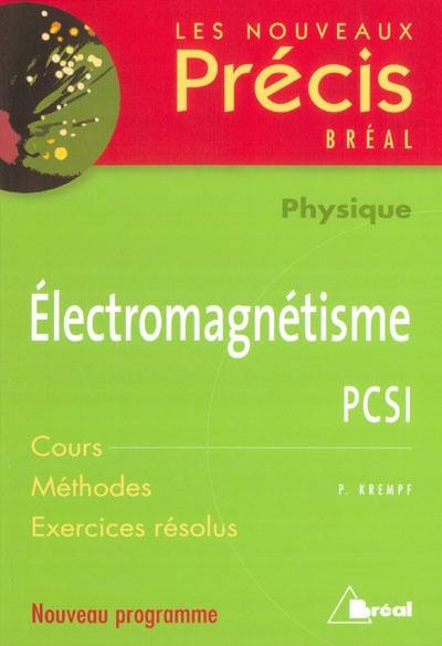 Electromagnétisme, physique, PCSI : cours, méthodes, exercices résolus : nouveau programme