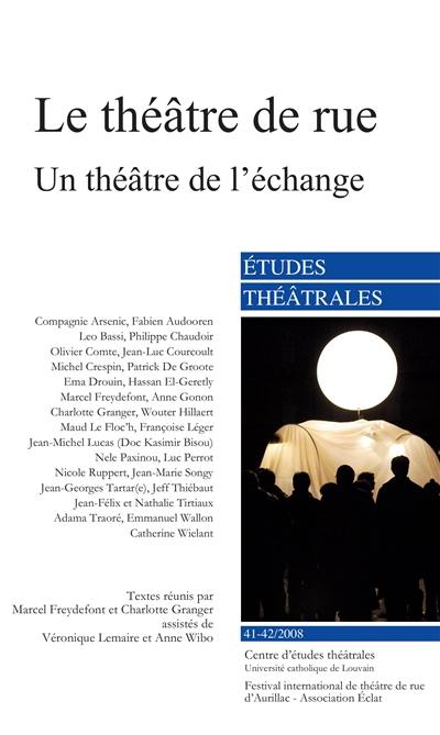 Etudes théâtrales, n° 41-42. Le théâtre de rue, un théâtre de l'échange