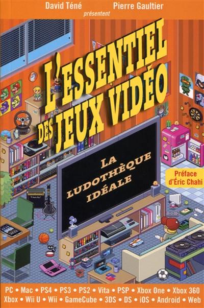 L'essentiel des jeux vidéo : la ludothèque idéale : PC, Mac, PS4, PS3, PS2, Vita, PSP, Xbox One, Xbox 360, Xbox, Wii U, Wii, GameCube, 3DS, DS, iOS, Android, web