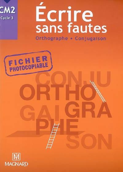 Ecrire sans fautes, orthographe, conjugaison, CM2 cycle 3